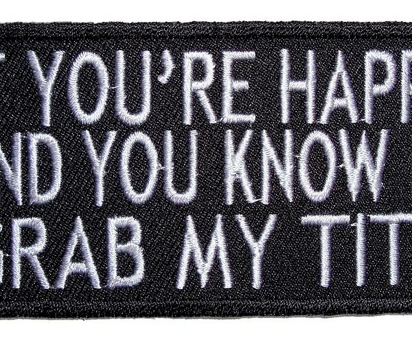 If Your Happy Grab My Tits Ladies Embroidered Biker Patch