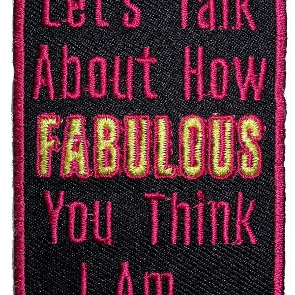 Lets Talk How Fabulous You Think I Look Ladies Embroidered Patch