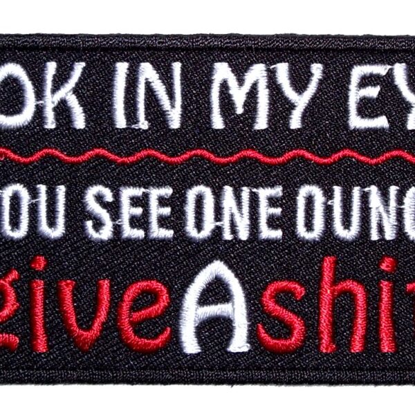 Look In My Eyes Do You See One Ounce Of GiveAshit Biker Patch