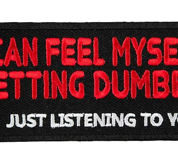 I Can Feel Myself Getting Dumber Just Listening To You Biker Patch