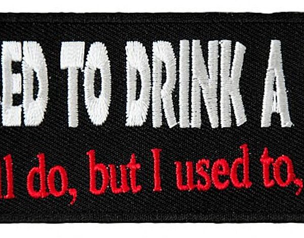 I Use To Drink A Lot I Still Do But I Use To Too Funny Biker Patch