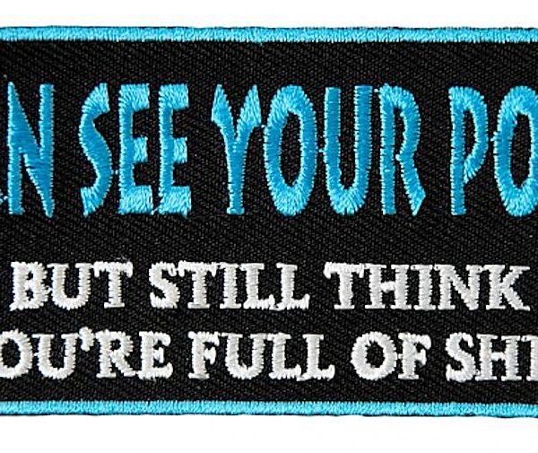 I Can See Your Point But Still Think You're Full Of Shit Biker Patch