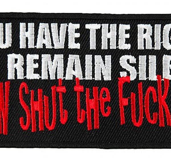 You Have The Right To Remain Silent Now Shut The Fuck Up Funny Biker Patch