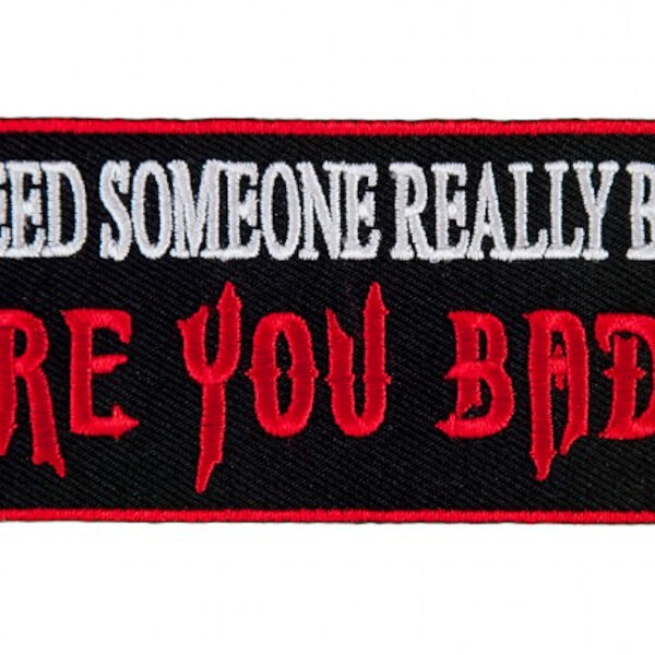I Need Someone Bad, Are You Bad? Funny Biker Patch